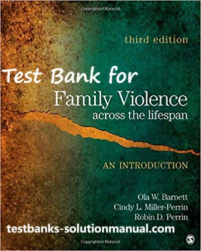 Family Violence Across the Lifespan An Introduction 3rd Edition by Ola W. Barnett , Cindy L. Miller-Perrin , Robin D. Perrin Test Bank 1