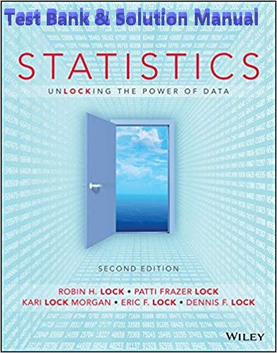 [Test Bank] and [Solution Manual] Statistics Unlocking the Power of Data, 2nd Edition Lock, Frazer , Morgan, 2017 1