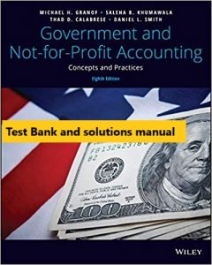Government and Not-for-Profit Accounting: Concepts and Practices, 8th Edition Granof, Khumawala, Calabrese, Smith 2019 Test Bank