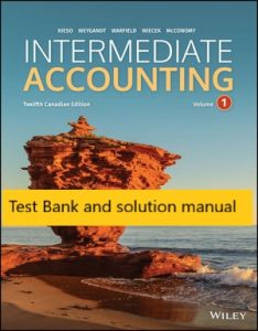 Intermediate Accounting, Volume 1+2, 12th Canadian Edition Kieso, Weygandt, Warfield, Wiecek, McConomy 2019 Test Bank