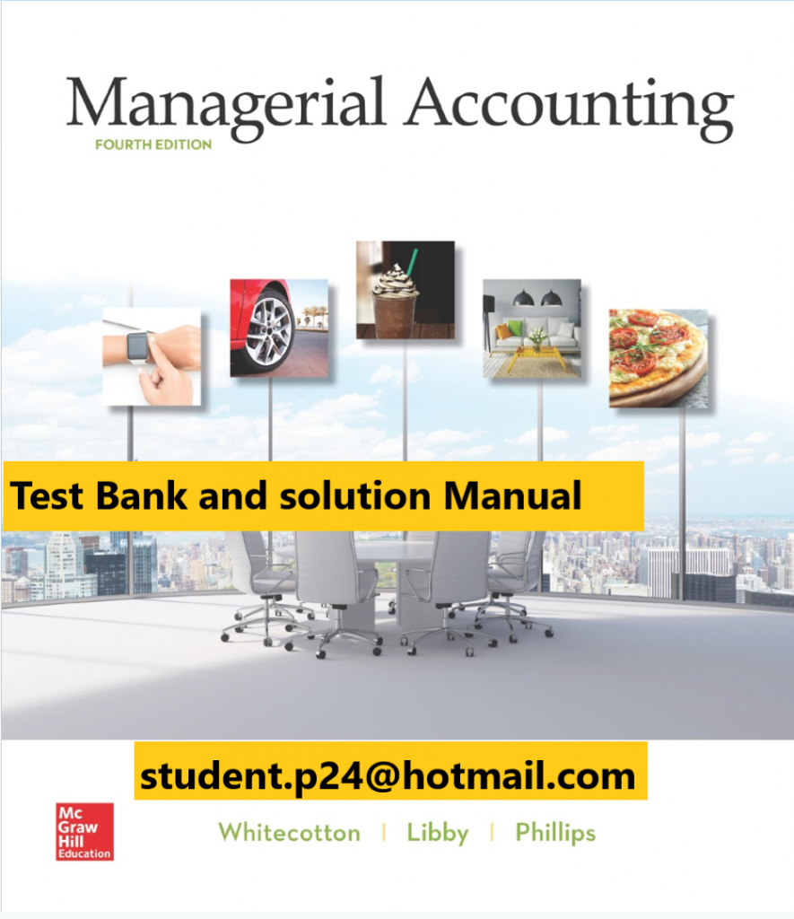 Managerial Accounting 4th Edition By Stacey Whitecotton and Robert Libby and Fred Phillips © 2020 Test Bank and Solutions Manual