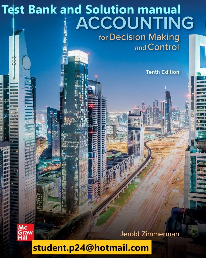Accounting for Decision Making and Control 10th Edition By Jerold Zimmerman © 2020 Test Bank and Solution Manual