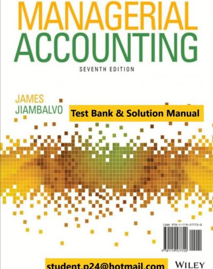 Managerial Accounting, 7th Edition James Jiambalvo 2020 Test Bank and Instructor Solution Manual